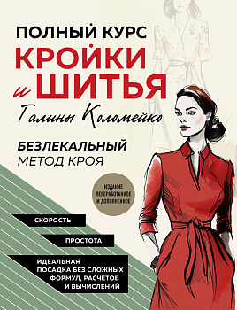 Полный курс кройки и шитья Галины Коломейко. Безлекальный метод кроя. Издание переработанное и дополненное Полный курс кройки и шитья Галины Коломейко. Безлекальный метод кроя. Издание переработанное и дополненное