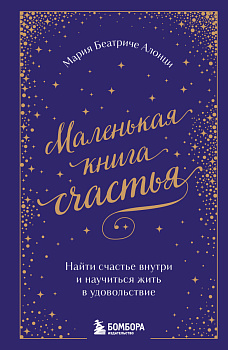 Маленькая книга счастья. Найти счастье внутри и научиться жить в удовольствие Маленькая книга счастья. Найти счастье внутри и научиться жить в удовольствие