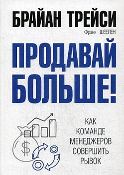 Продавай больше! Как команде менеджеров совершить рывок. Трейси Б., Шеелен Ф.