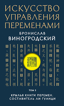 Искусство управления переменами. Том 3. Крылья Книги Перемен. Составитель Ли Гуанди