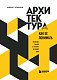 Архитектура. Как ее понимать. Эволюция зданий от неолита до наших дней (новое оформление)