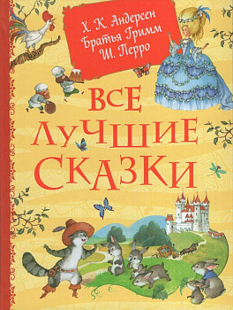 Все лучшие сказки. Х.-К. Андерсен, Братья Гримм, Ш. Перро