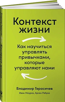 Контекст жизни: Как научиться управлять привычками, которые управляют нами