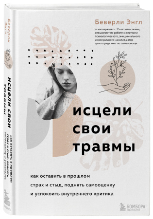Исцели свои травмы. Как оставить в прошлом страх и стыд, поднять самооценку и успокоить внутреннего критика