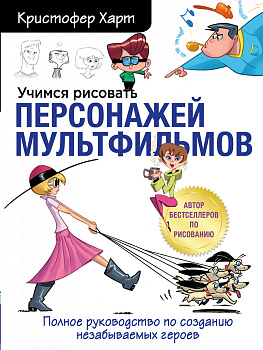 Учимся рисовать персонажей мультфильмов. Полное руководство по созданию незабываемых героев Учимся рисовать персонажей мультфильмов. Полное руководство по созданию незабываемых героев