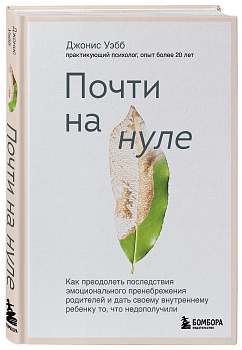Почти на нуле. Как преодолеть последствия эмоционального пренебрежения родителей и дать своему внутреннему ребенку то, что недополучили
