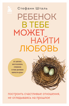 Ребенок в тебе может найти любовь. Построить счастливые отношения, не оглядываясь на прошлое Ребенок в тебе может найти любовь. Построить счастливые отношения, не оглядываясь на прошлое