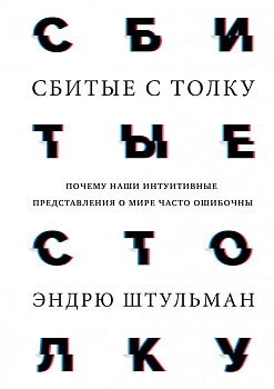 Сбитые с толку. Почему наши интуитивные представления о мире часто ошибочны