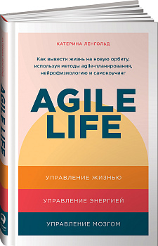 Agile life: Как вывести жизнь на новую орбиту, используя методы agile-планирования, нейрофизиологию и самокоучинг