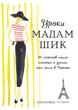 Уроки мадам Шик. 20 секретов стиля, которые я узнала, пока жила в Париже