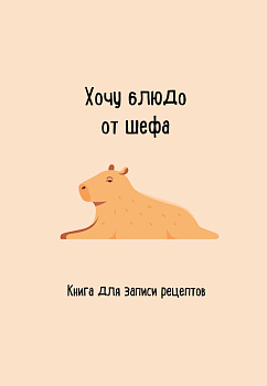 Книга для записи рецептов. Хочу блюдо от шефа Книга для записи рецептов. Хочу блюдо от шефа