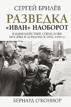 Разведка. "Иван" наоборот: взаимодействие спецслужб Москвы и Лондона в 1942-1944 гг. Разведка. "Иван" наоборот: взаимодействие спецслужб Москвы и Лондона в 1942-1944 гг.