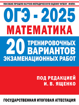 ОГЭ-2025. Математика. (60x84/8). 20 тренировочных вариантов экзаменационных работ для подготовки к основному государственному экзамену ОГЭ-2025. Математика. (60x84/8). 20 тренировочных вариантов экзаменационных работ для подготовки к основному государственному экзамену