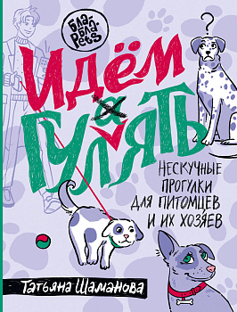 Идем ГУЛаЯТЬ. Нескучные прогулки для питомцев и их хозяев Идем ГУЛаЯТЬ. Нескучные прогулки для питомцев и их хозяев