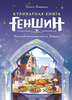 Кулинарная книга «Геншин». Вкусный путеводитель по Тейвату. Неофициальное издание Кулинарная книга «Геншин». Вкусный путеводитель по Тейвату. Неофициальное издание