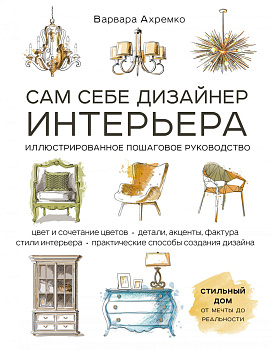 Сам себе дизайнер интерьера. Иллюстрированное пошаговое руководство (издание дополненное и переработанное)