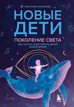 Новые дети: поколение света: как понять и воспитать детей новой эпохи