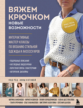 Мастера вязания. Вяжем крючком: новые возможности. Интерактивные мастер-классы по вязанию стильной одежды и аксессуаров Мастера вязания. Вяжем крючком: новые возможности. Интерактивные мастер-классы по вязанию стильной одежды и аксессуаров