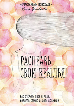 Расправь свои крылья! Как открыть свое сердце, создать семью и быть любимой