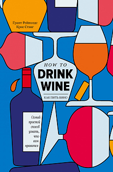 Как пить вино: самый простой способ узнать, что вам нравится