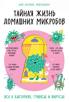 Тайная жизнь домашних микробов: все о бактериях, грибках и вирусах