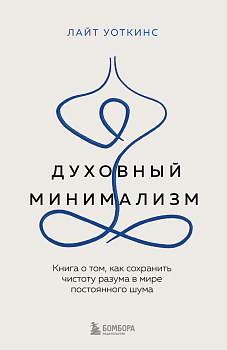 Духовный минимализм. Книга о том, как сохранить чистоту разума в мире постоянного шума