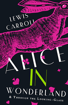 Alice's Adventures in Wonderland. Through the Looking-Glass, and What Alice Found There Alice's Adventures in Wonderland. Through the Looking-Glass, and What Alice Found There