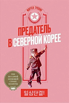 Предатель в Северной Корее. Гид по самой зловещей стране планеты