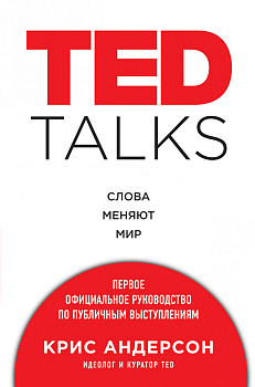 TED TALKS. Слова меняют мир. Первое официальное руководство по публичным выступлениям