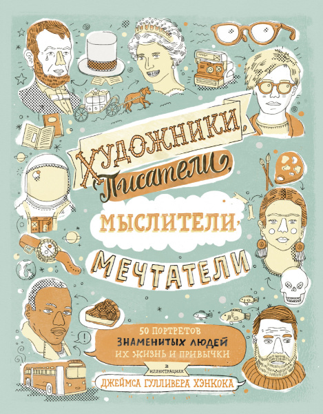 Художники, писатели, мыслители, мечтатели. 50 портретов знаменитых людей. Их жизнь и привычки в иллю