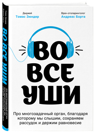 Во все уши. Про многозадачный орган, благодаря которому мы слышим, сохраняем рассудок и держим равновесие Во все уши. Про многозадачный орган, благодаря которому мы слышим, сохраняем рассудок и держим равновесие