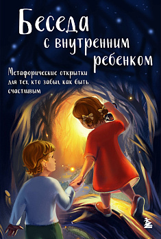 Беседа с внутренним ребенком. Метафорические открытки для тех, кто забыл как быть счастливым Беседа с внутренним ребенком. Метафорические открытки для тех, кто забыл как быть счастливым