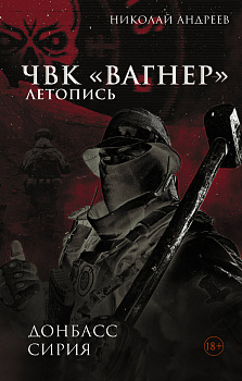 ЧВК «Вагнер». Летопись: Донбасс. Сирия ЧВК «Вагнер». Летопись: Донбасс. Сирия