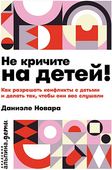Не кричите на детей! Как разрешать конфликты с детьми и делать так, чтобы они вас слушали