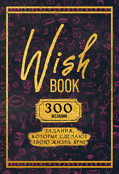Wish Book. 300 желаний. Задания, которые сделают твою жизнь ярче Wish Book. 300 желаний. Задания, которые сделают твою жизнь ярче