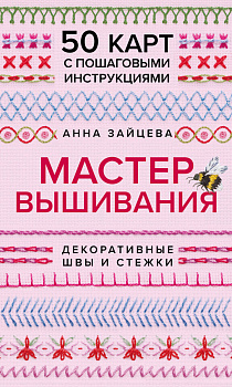 Мастер Вышивания. Декоративные ШВЫ И СТЕЖКИ. 50 карт с пошаговыми инструкциями Мастер Вышивания. Декоративные ШВЫ И СТЕЖКИ. 50 карт с пошаговыми инструкциями