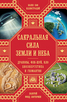 Сакральная сила Земли и Неба: Драконы, Фэн-Шуй, НЛО,Биоэнергетика и Геомантия