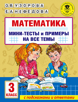 Математика. Мини-тесты и примеры на все темы школьного курса. 3 класс Математика. Мини-тесты и примеры на все темы школьного курса. 3 класс