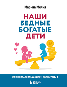 Наши бедные богатые дети. Как исправлять ошибки воспитания (3-е издание, обновленное)