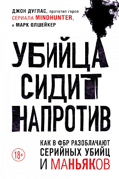 Убийца сидит напротив. Как в ФБР разоблачают серийных убийц и маньяков Убийца сидит напротив. Как в ФБР разоблачают серийных убийц и маньяков